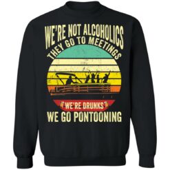 We’re not alcoholics they go to meetings we’re drunks we go pontooning shirt $19.95 redirect05252021060532 4