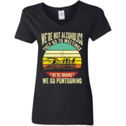 We’re not alcoholics they go to meetings we’re drunks we go pontooning shirt $19.95