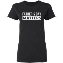 Father's day matters shirt $19.95 redirect05252021100500 2