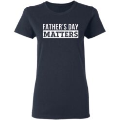 Father's day matters shirt $19.95