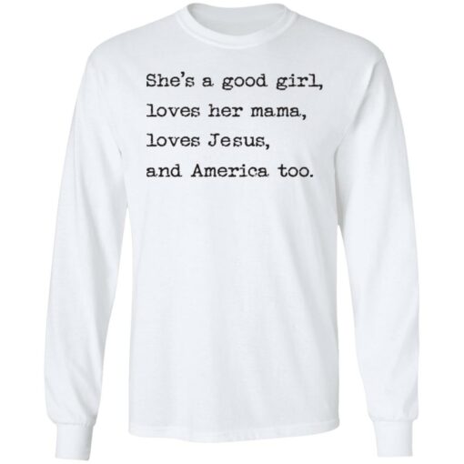 She's a good girl loves her mama loves Jesus and America too shirt $19.95