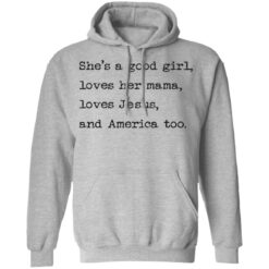 She's a good girl loves her mama loves Jesus and America too shirt $19.95