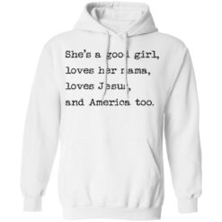 She's a good girl loves her mama loves Jesus and America too shirt $19.95