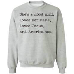 She's a good girl loves her mama loves Jesus and America too shirt $19.95