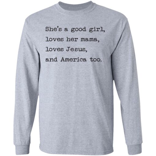 She's a good girl loves her mama loves Jesus and America too shirt $19.95