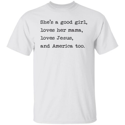 She's a good girl loves her mama loves Jesus and America too shirt $19.95