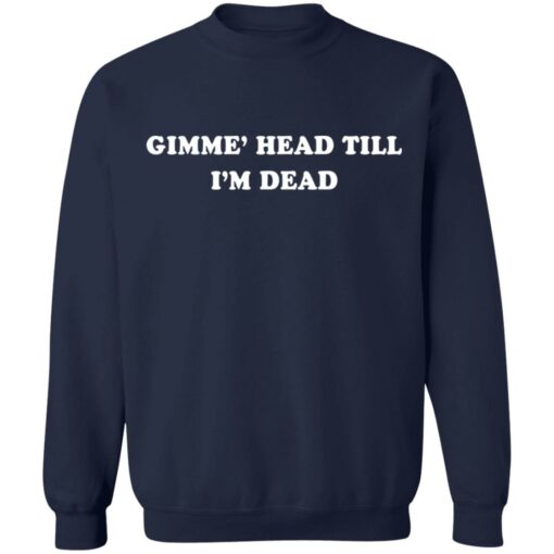 Gimme’ head till i’m dead shirt $19.95 redirect05262021000522 5