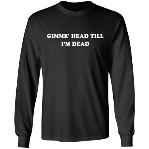 Gimme’ head till i’m dead shirt $19.95 redirect05262021000522