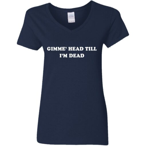 Gimme’ head till i’m dead shirt $19.95