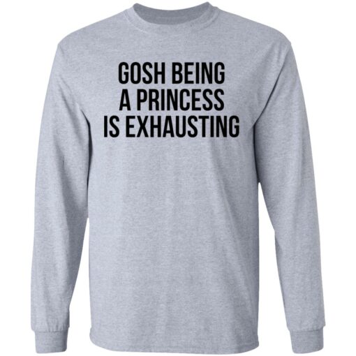 Gosh being a princess is exhausting shirt $19.95