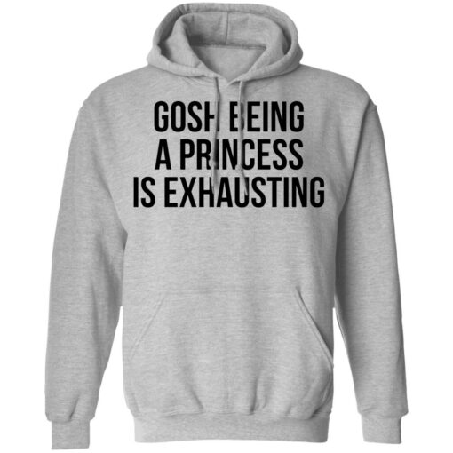 Gosh being a princess is exhausting shirt $19.95