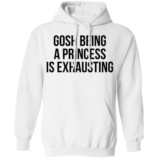 Gosh being a princess is exhausting shirt $19.95 redirect05262021000535 2