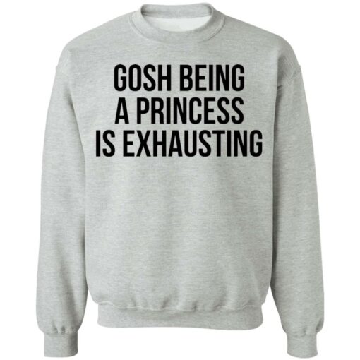 Gosh being a princess is exhausting shirt $19.95 redirect05262021000535 3