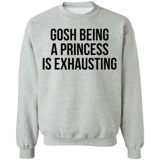 Gosh being a princess is exhausting shirt $19.95