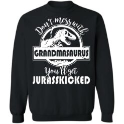 Don’t mess with grandmasaurus you’ll get jurasskicked shirt $19.95