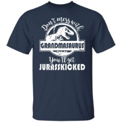 Don’t mess with grandmasaurus you’ll get jurasskicked shirt $19.95