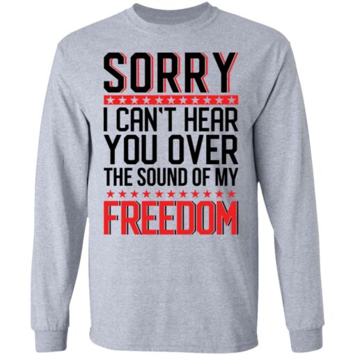 Sorry i can’t hear you over the sound of my freedom shirt $19.95 redirect05262021000554