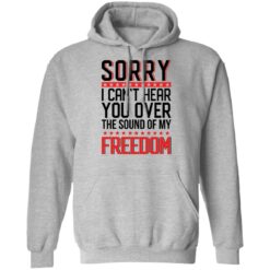 Sorry i can’t hear you over the sound of my freedom shirt $19.95 redirect05262021000555 1