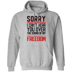 Sorry i can’t hear you over the sound of my freedom shirt $19.95