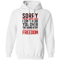 Sorry i can’t hear you over the sound of my freedom shirt $19.95