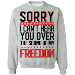 Sorry i can’t hear you over the sound of my freedom shirt $19.95