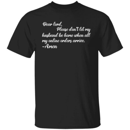 Dear lord please don’t let my husband be home when all of my online orders arrive shirt $19.95 redirect05262021010545 6