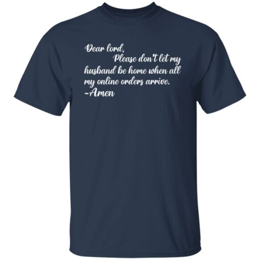 Dear lord please don’t let my husband be home when all of my online orders arrive shirt $19.95 redirect05262021010545 7