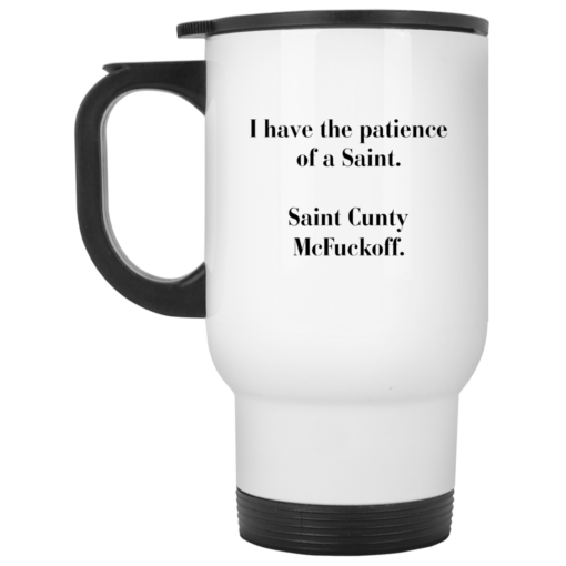 I have the patience of a Saint Saint Cunty mcf*ckoff mug $16.95