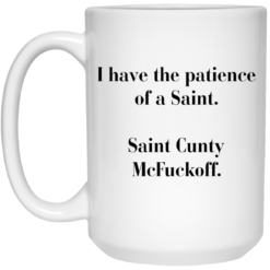 I have the patience of a Saint Saint Cunty mcf*ckoff mug $16.95 redirect05262021030523 2