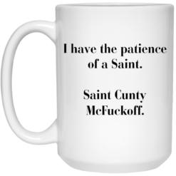 I have the patience of a Saint Saint Cunty mcf*ckoff mug $16.95