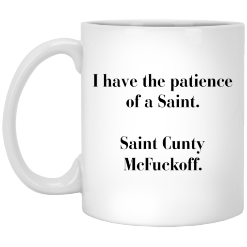 I have the patience of a Saint Saint Cunty mcf*ckoff mug $16.95 redirect05262021030523