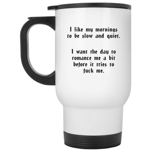 I like my mornings to be slow and quiet mug $16.95