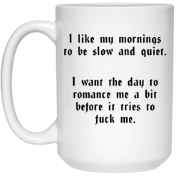 I like my mornings to be slow and quiet mug $16.95