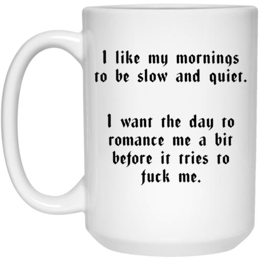 I like my mornings to be slow and quiet mug $16.95