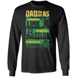 Dad you are as courageous link as wise as Zalda as powerful as Ganon shirt $19.95