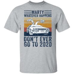 Car marty whatever happens don’t ever go to 2020 shirt $19.95