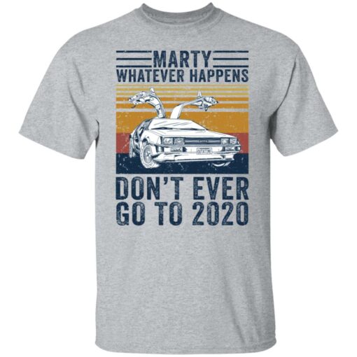 Car marty whatever happens don’t ever go to 2020 shirt $19.95