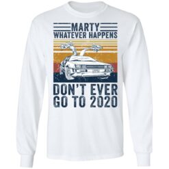 Car marty whatever happens don’t ever go to 2020 shirt $19.95