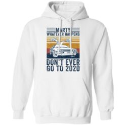 Car marty whatever happens don’t ever go to 2020 shirt $19.95