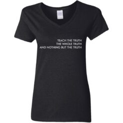 Teach the truth the whole truth and nothing but the truth shirt $19.95