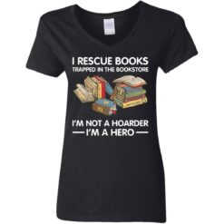 I rescue books trapped in the bookstore i’m not a hoarder i’m a hero shirt $19.95