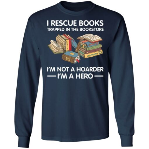 I rescue books trapped in the bookstore i’m not a hoarder i’m a hero shirt $19.95