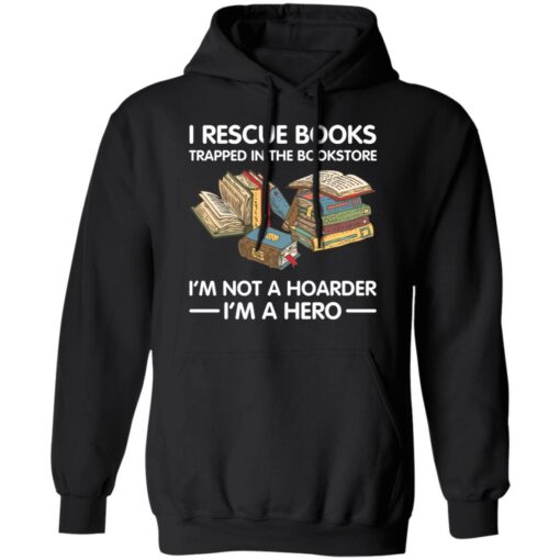 I rescue books trapped in the bookstore i’m not a hoarder i’m a hero shirt $19.95 redirect05262021230503 6