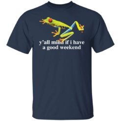 Frog y’all mind if i have a good weekend shirt $19.95