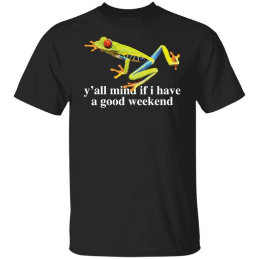 Frog y’all mind if i have a good weekend shirt $19.95 redirect05262021230522