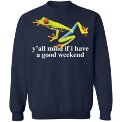 Frog y’all mind if i have a good weekend shirt $19.95