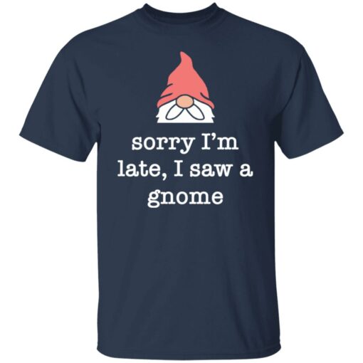 Sorry i’m late i saw a gnome shirt $19.95