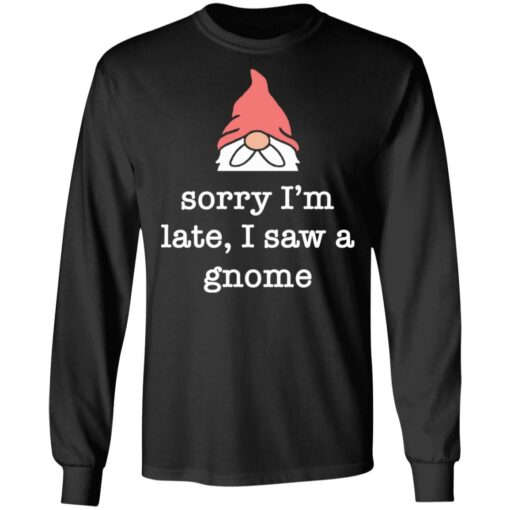 Sorry i’m late i saw a gnome shirt $19.95