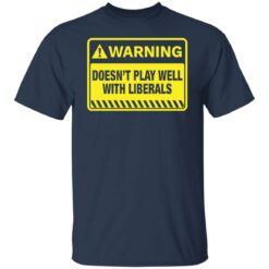 Warning doesn't play well with liberals shirt $19.95