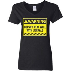 Warning doesn't play well with liberals shirt $19.95